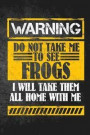 Warning Do Not Take Me To See Frogs I Will Take Them All Home With Me: Funny Journal For Pet Owners: Blank Lined Notebook For Herping To Write Notes &