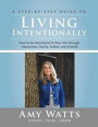 Living Intentionally: A Step-by-Step Guide of How to Be Intentional In Your Life Through Awareness, Clarity, Action and Growth