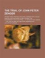 The Trial of John Peter Zenger; Of New-York, Printer Who Was Charged with Having Printed and Published a Libel Against the Government and Acquitted. ... the Trial of Mr. William Owen, Bookseller