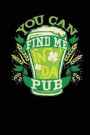 You Can Find Me In Da Pub: Blank Lined Journal 6x9 - Funny St. Patrick's Day Gift
