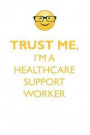 Trust Me, I'm a Healthcare Support Worker Affirmations Workbook Positive Affirmations Workbook. Includes: Mentoring Questions, Guidance, Supporting Yo