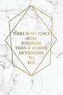 There Is No Force More Powerful Than a Women Determined to Rise: Motivational Journal - 120-Page Blank Page Female Empowerment Notebook - 6 X 9 Marble