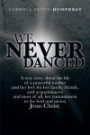 We Never Danced: A true story about the life of a prayerful mother and her love for her family, friends, and acquaintances and, most of all, her commitment to the lord and savior, Jesus Christ