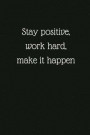 Stay positive, work hard, make it happen: Blank Lined Composition Notebook, Journal & Planner - Motivational Inspirational Positive Quotes Funny Gifts