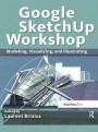 Google SketchUp Workshop: Modeling, Visualizing, and Illustrating