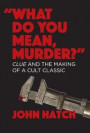 'What Do You Mean, Murder?' Clue and the Making of a Cult Classic