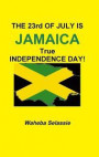THE 23rd OF JULY IS JAMAICA TRUE INDEPENDENCE DAY