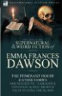 The Collected Supernatural and Weird Fiction of Emma Frances Dawson: The Itinerant House and Other Stories-One novelette: 'A Gracious Visitation' and Nine Shorter Tales to Chill the Blood