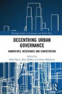 Decentring Urban Governance: Narratives, resistance and contestation (Routledge Studies in Governance and Public Policy)