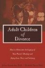 Adult Children of Divorce: How to Overcome the Legacy of Your Parents' Breakup and Enjoy Love, Trust and Intimacy