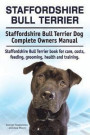 Staffordshire Bull Terrier. Staffordshire Bull Terrier Dog Complete Owners Manual. Staffordshire Bull Terrier book for care, costs, feeding, grooming, health and training