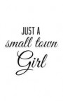 Just A Small Town Girl: Just A Small Town Girl Notebook - Vintage Distressed Design with Quote Saying Joke For Woman on Ladies Night Out or Gi