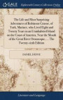 The Life and Most Surprising Adventures of Robinson Crusoe, of York, Mariner; Who Lived Eight and Twenty Years in an Uninhabited Island on the Coast of America, Near the Mouth of the Great River