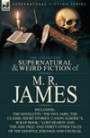 The Collected Supernatural & Weird Fiction of M. R. James: the Novelette 'The Five Jars, ' the Classic Short Stories 'Canon Alberic's Scrap-Book, ' ... Tales of the Ghostly, Strange and Unusual