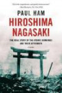 Hiroshima Nagasaki: The Real Story of the Atomic Bombings and Their Aftermath