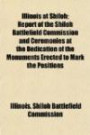 Illinois at Shiloh; Report of the Shiloh Battlefield Commission and Ceremonies at the Dedication of the Monuments Erected to Mark the Positions