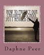 How To Protect Our Children in School 2011 Revised Edition: Warning Signs Checklists-Bullying, Dating Violence, Unsafe Schools