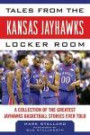 Tales from the Kansas Jayhawks Locker Room: A Collection of the Greatest Jayhawks Basketball Stories Ever Told (Tales from the Team)