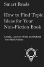 How to Find Topic Ideas for Your Non-Fiction Book: Create, Learn to Write and Publish Your Book Online