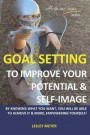 Goal setting to improve your potential and self-image: By knowing what you want, you will be able to achieve it and more, empowering yourself