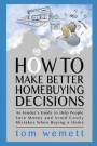 How to Make Better Homebuying Decisions: An Insider's Guide to Help People Save Money and Avoid Costly Mistakes When Buying a Home