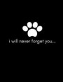 I Will Never Forget You: Grieving The Death Of A Dog Journal (Dog Owner Loss/Grief Gift, Getting Over Losing a Pet Dog (Mourning/Bereavement/Me