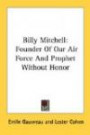 Billy Mitchell: Founder Of Our Air Force And Prophet Without Honor ([Kessinger Publishing's Rare Reprints])