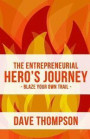 The Entrepreneurial Hero's Journey: An inspiring manifesto for breaking through to business success, becoming a hero and living outrageously