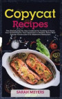Copycat Recipes: The Ultimate Step-By-Step Cookbook for Cooking at Home Your Favorite Foods, From Appetizers to Desserts. Savor Most Po