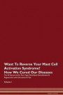 Want To Reverse Your Mast Cell Activation Syndrome? How We Cured Our Diseases. The 30 Day Journal For Raw Vegan Plant-Based Detoxification & Regeneration With Information & Tips Volume 1