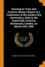 Housing in Town and Country. Being a Report of a Conference of the Garden City Association, Held in the Grand Hall, Criterion Restaurant, London, on March 16th, 1906