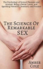 The Science of Remarkable Sex: The Psychology of Sexual Pleasure and Arousal, Being a Better Lover, and Sparking Powerful Chemistry and Passion