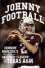 Johnny Football: Johnny Manziel's Wild Ride from Obscurity to Legend at Texas A&M