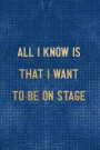 All I Know Is That I Want To Be On Stage: Blank Lined Notebook ( Acting ) Blue