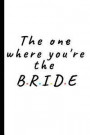 The one where you're the Bride: Lined Notebook, Journal, wedding planner gift for bride- More useful than a card