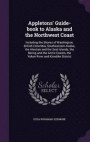 Appletons' Guide-book to Alaska and the Northwest Coast: Including the Shores of Washington, British Columbia, Southeastern Alaska, the Aleutian and ... Coasts, the Yukon River and Klondike District