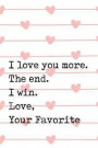 I Love You More. the End. I Win. Love, Your Favorite: Perfect Journal for Your Mom, Make Mother's Day Everyday. Funny Sayings from Daughter to Mother