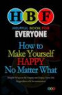 How To Make Yourself Happy No Matter What: Simple Ways To Be Happy And Enjoy Your Life Regardless Of Circumstances
