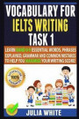 Vocabulary for Ielts Writing Task 1: Learn Band 8-9 Essential Words, Phrases Explained, Grammar and Common Mistakes To Help You Maximise Your Writing