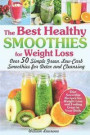 The Best Healthy Smoothies for Weight Loss: Over 50 Simple Green, Low-Carb Smoothies for Detox and Cleansing. Diet Smoothie Recipes for Weight Loss an