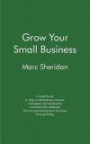 Grow Your Small Business: A small book to help Small Business Owners, Managers and Employees overcome the obstacles that are preventing their business from growing