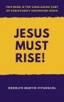 Jesus Must Rise!