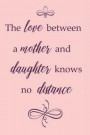 The Love Between a Mother and Daughter Knows No Distance: Adorable Blank Lined Journal for Every Mother and Daughter. Family Bonding Notebook (Gift Ve