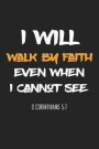 I Will Walk by Faith Even When I Cannot See: A 6x9 Inch Matte Softcover Journal Notebook with 120 Blank Lined Pages and an Uplifting Bible Verse Cover