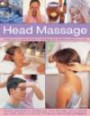Head Massage: Simple ways to revive, heal, pamper and feel fabulous all over. Amazing techniques to recharge your mind and body and improve your health, with 250 beautiful step-by-step photograph