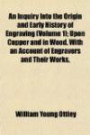An Inquiry Into the Origin and Early History of Engraving (Volume 1); Upon Copper and in Wood, With an Account of Engravers and Their Works