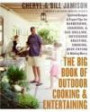 The Big Book of Outdoor Cooking and Entertaining : Spirited Recipes and Expert Tips for Barbecuing, Charcoal and Gas Grilling, Rotisserie Roasting, Smoking, Deep-Frying, and Making Merry