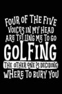 Four Of The Five Voices In My Head Are Telling Me To Go Golfing The Other One Is Deciding Where To Bury You: Blank Lined Notebook Journals