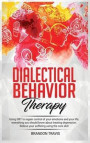 Dialectical Behavior Therapy: Using DBT to regain control of your emotions and your life, everything you should know about treating depression. Reli