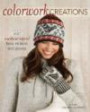 Colorwork Creations: 30+ Patterns to Knit Gorgeous Hats, Mittens and Glove